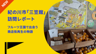 【スタッフ訪問レポート】紀の川市「三笠館」〜フルーツの恵みとともに、商店街の未来を紡ぐ〜